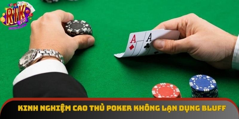 Kinh nghiệm cao thủ poker không lạn dụng bluff Kinh nghiệm cao thủ poker không lạn dụng bluff