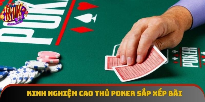 Kinh nghiệm cao thủ poker sắp xếp bài Kinh nghiệm cao thủ poker sắp xếp bài