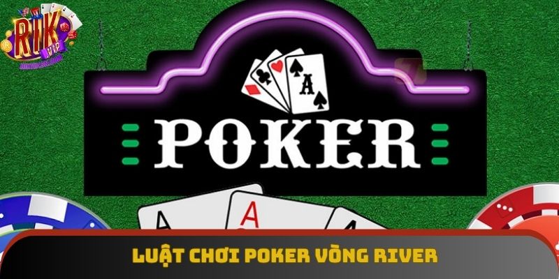 Luật chơi poker vòng river 