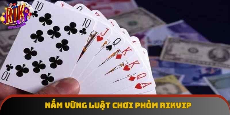 Nắm luật chơi Phỏm đầy đủ giải trí siêu chuyên nghiệp
