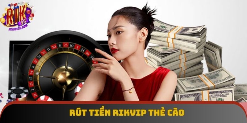 Bạn rút tiền Rikvip qua thẻ cào trong 4 thao tác Bạn rút tiền Rikvip qua thẻ cào trong 4 thao tác